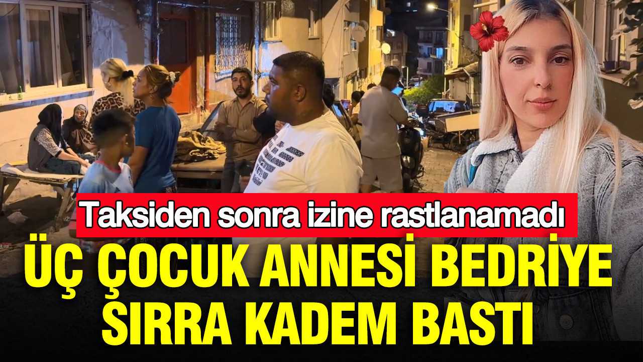 Üç çocuk annesi Bedriye sırra kadem bastı: Taksiden sonra izine rastlanamadı