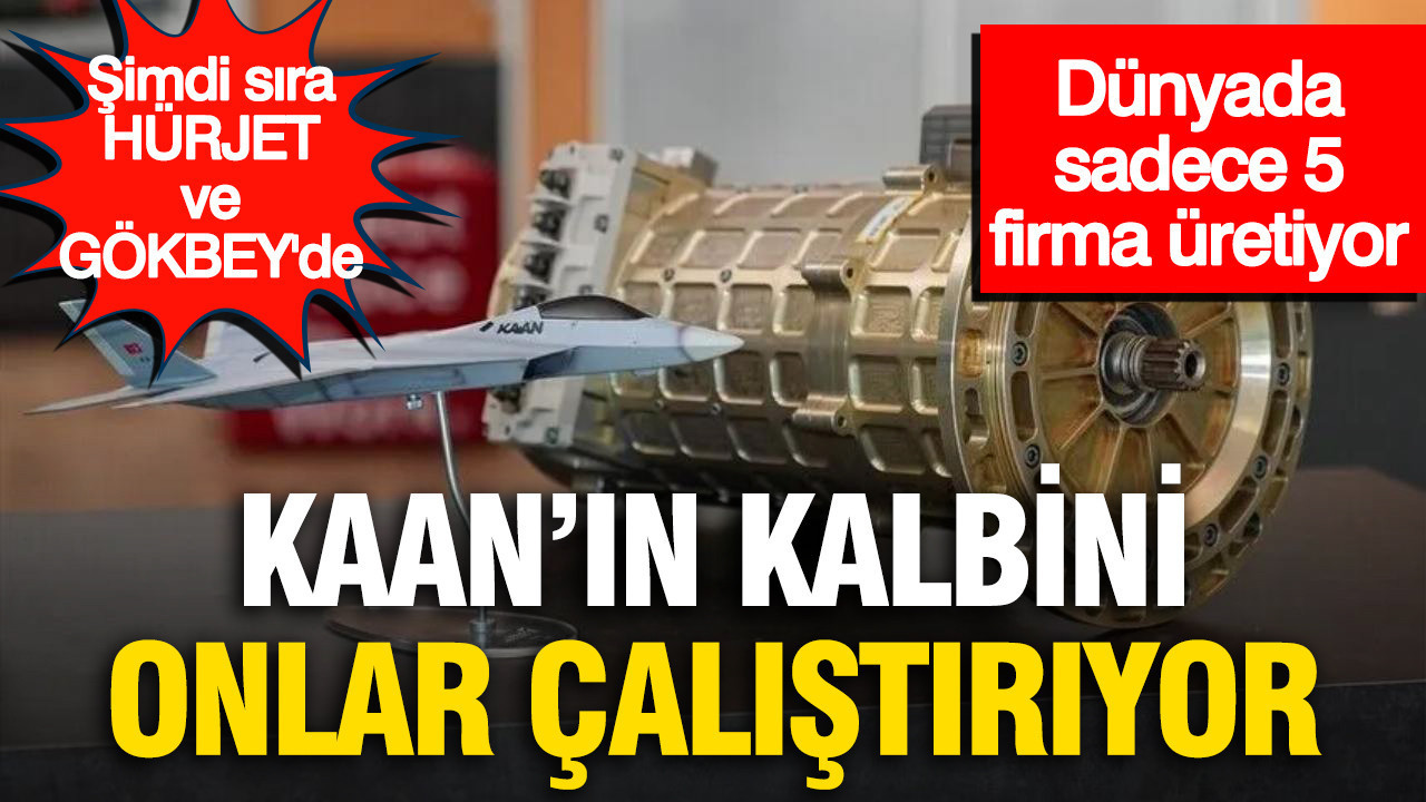 Dünyada yalnız 5 firma yapabiliyor: KAAN’ın kalbini onlar çalıştırıyor sırada HÜRJET ve GÖKBEY var