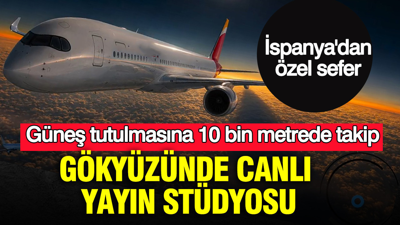 Gökyüzünde canlı yayın stüdyosu: Güneş tutulmasına 10 bin metrede takip: İspanya’dan özel sefer