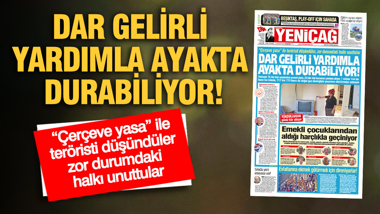DAR GELİRLİ YARDIMLA AYAKTA DURABİLİYOR: “Çerçeve yasa” ile teröristi düşündüler, zor durumdaki halkı unuttular
