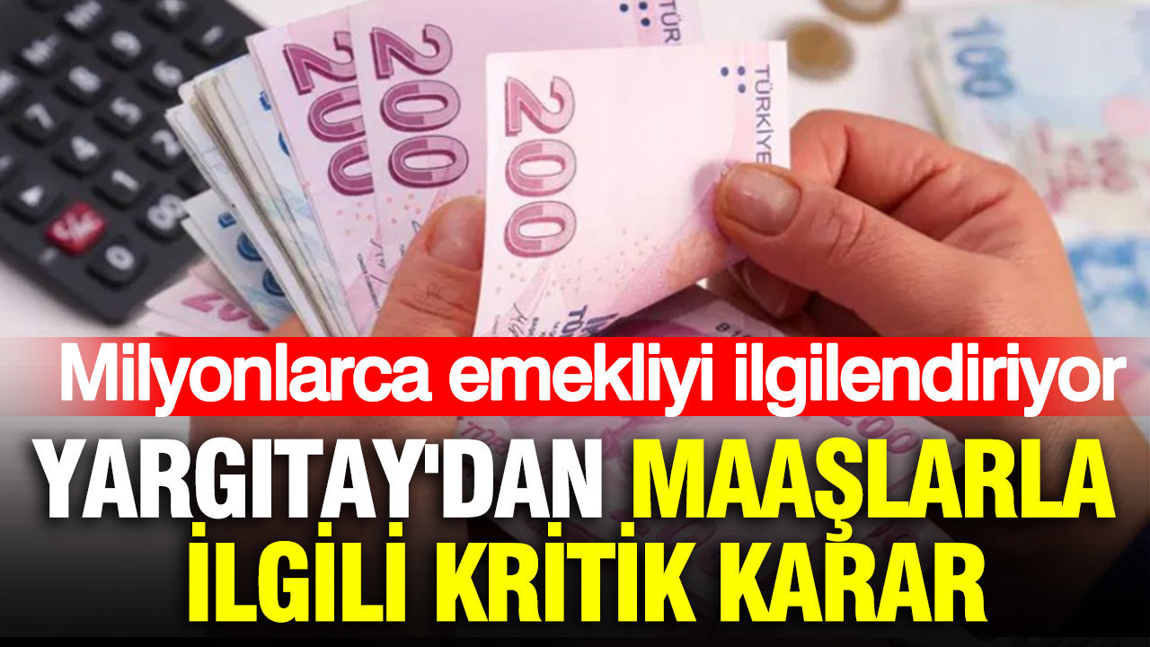 Milyonlarca emekliyi ilgilendiriyor: Yargıtay’dan maaşlarla ilgili kritik karar