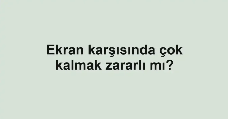 ekran-karsisinda-cok-kalmak-zararli-mi
