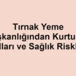 tirnak-yeme-aliskanligindan-kurtulma-yollari-ve-saglik-riskleri