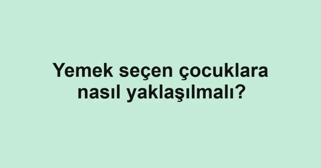 yemek-secen-cocuklara-nasil-yaklasilmali